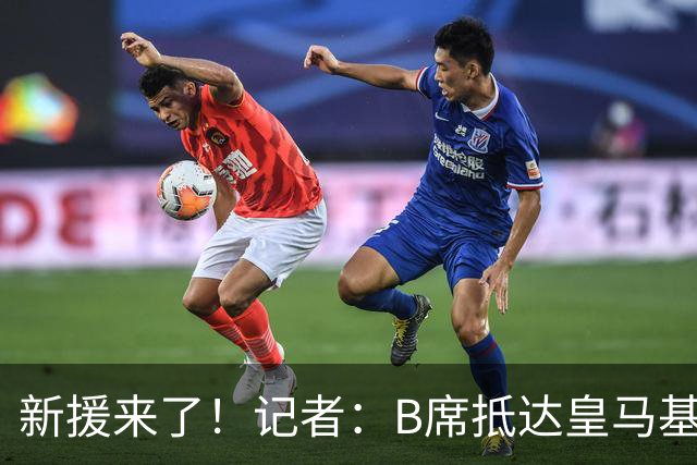 新援来了！记者：B席抵达皇马基地，参加季前备战